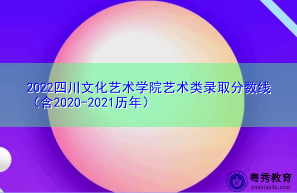 2022四川文化艺术学院艺术类录取分数线(含2020-2021历年) 2022四川文化艺术学院艺术类录取分数线(含2020-2021历年)