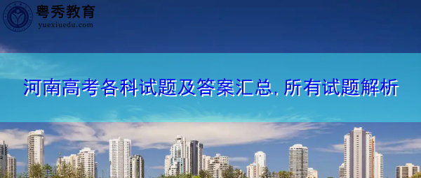 河南高考各科试题及答案汇总,所有试题解析 河南高考各科试题及答案汇总,所有试题解析