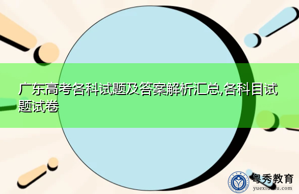 广东高考各科试题及答案解析汇总,各科目试题试卷