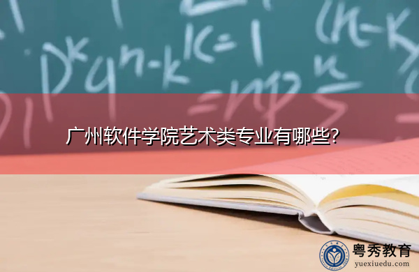 广州软件学院艺术类专业有哪些？