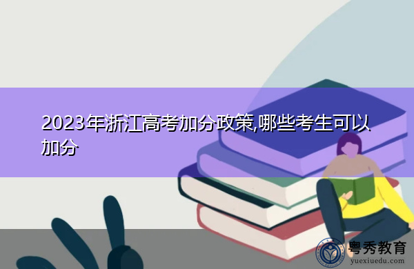 2023年浙江高考加分政策,哪些考生可以加分