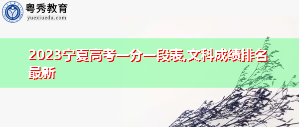 2023宁夏高考一分一段表,文科成绩排名最新 2023宁夏高考一分一段表,文科成绩排名最新