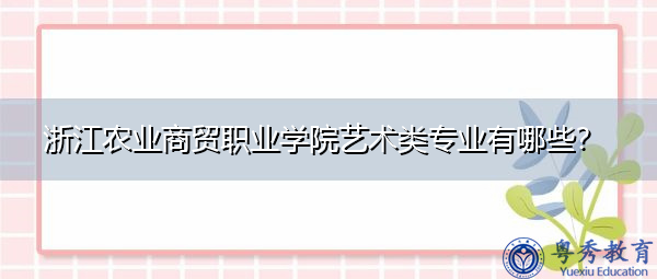 浙江农业商贸职业学院艺术类专业有哪些？