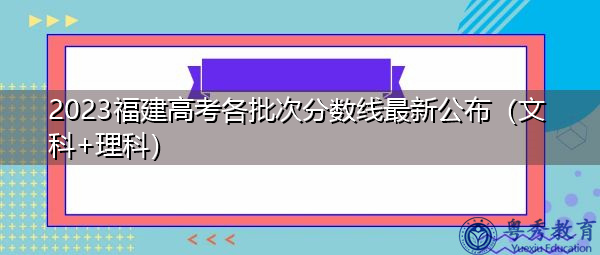 2023福建高考各批次分数线最新公布(文科+理科) 2023福建高考各批次分数线最新公布(文科+理科)