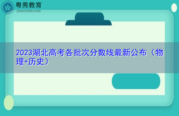 2023湖北高考各批次分数线最新公布（物理+历史）
