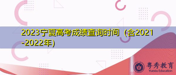 2023宁夏高考成绩查询时间（含2021-2022年）
