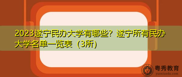 2023遂宁民办大学有哪些?遂宁所有民办大学名单一览表(3所) 2023遂宁民办大学有哪些?遂宁所有民办大学名单一览表(3所)