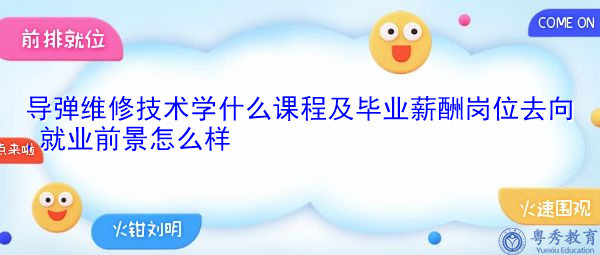 导弹维修技术学什么课程及毕业薪酬岗位去向,就业前景怎么样 导弹维修技术学什么课程及毕业薪酬岗位去向,就业前景怎么样