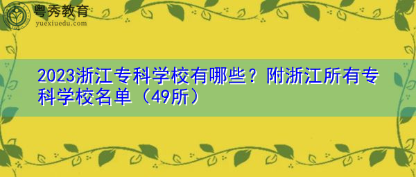 2023浙江专科学校有哪些？附浙江所有专科学校名单（49所）