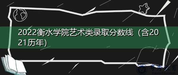 2022衡水学院艺术类录取分数线(含2021历年) 2022衡水学院艺术类录取分数线(含2021历年)