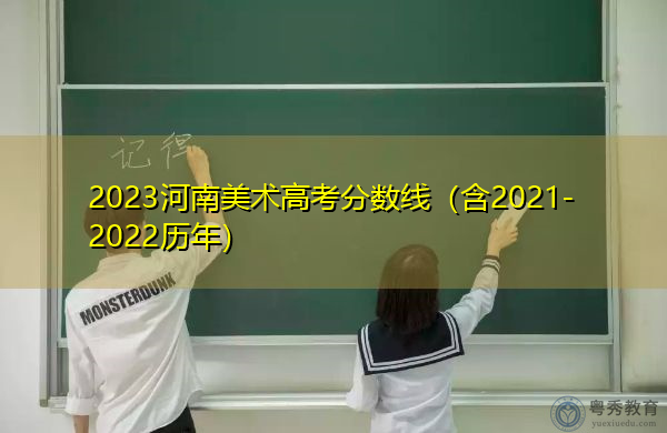 2023河南美术高考分数线(含2021-2022历年) 2023河南美术高考分数线(含2021-2022历年)