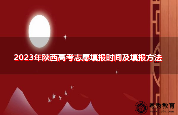 2023年陕西高考志愿填报时间及填报方法 2023年陕西高考志愿填报时间及填报方法