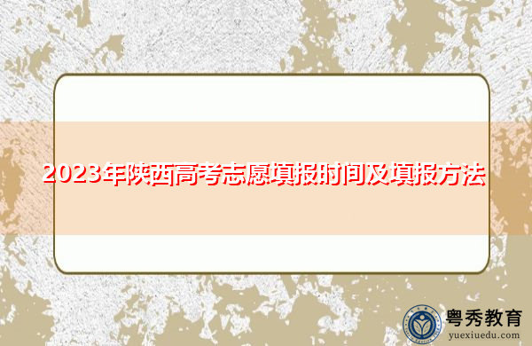2023年陕西高考志愿填报时间及填报方法 2023年陕西高考志愿填报时间及填报方法