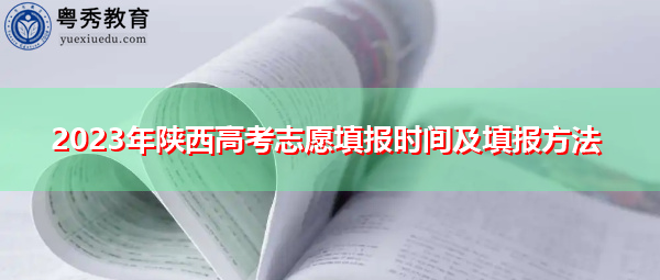 2023年陕西高考志愿填报时间及填报方法 2023年陕西高考志愿填报时间及填报方法