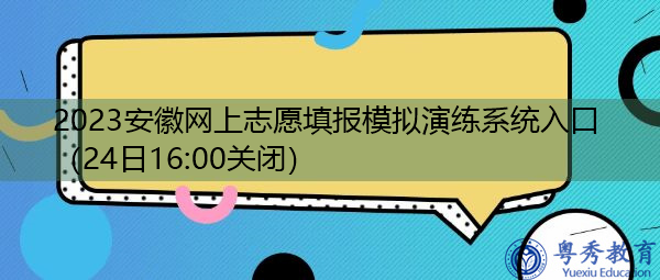 2023安徽网上志愿填报模拟演练系统入口（24日16:00关闭）