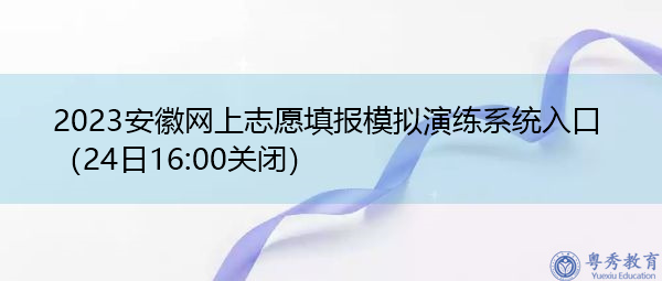 2023安徽网上志愿填报模拟演练系统入口（24日16:00关闭）