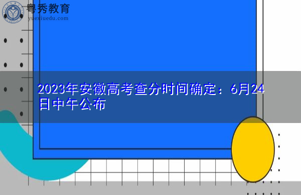 2023年安徽高考查分时间确定：6月24日中午公布