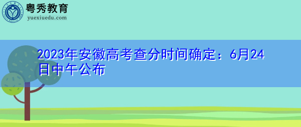 2023年安徽高考查分时间确定：6月24日中午公布