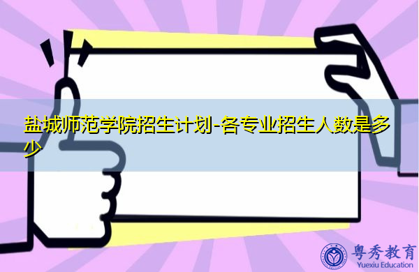 盐城师范学院招生计划-各专业招生人数是多少