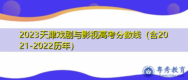 2023天津戏剧与影视高考分数线(含2021-2022历年) 2023天津戏剧与影视高考分数线(含2021-2022历年)