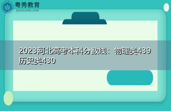 2023河北高考本科分数线:物理类439历史类430 2023河北高考本科分数线:物理类439历史类430