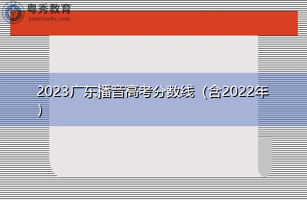 2023广东播音高考分数线(含2022年) 2023广东播音高考分数线(含2022年)