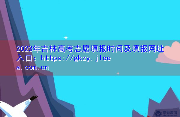2023年吉林高考志愿填报时间及填报网址入口：https://gkzy.jleea.com.cn