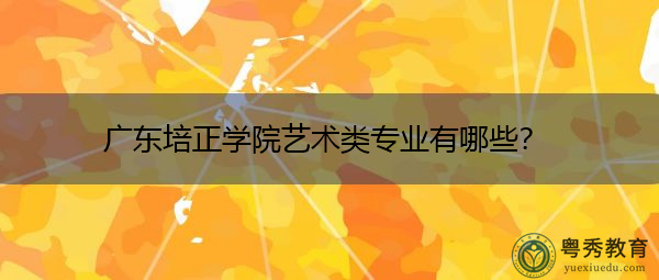 广东培正学院艺术类专业有哪些？