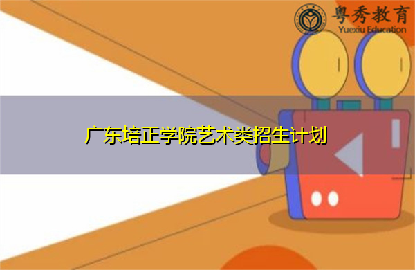 广东培正学院艺术类招生计划