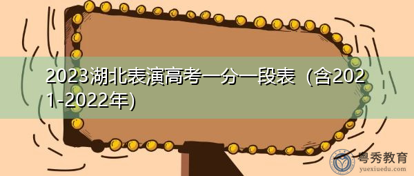 2023湖北表演高考一分一段表(含2021-2022年) 2023湖北表演高考一分一段表(含2021-2022年)