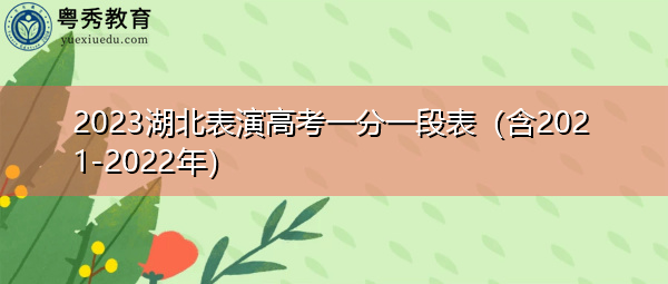 2023湖北表演高考一分一段表(含2021-2022年) 2023湖北表演高考一分一段表(含2021-2022年)
