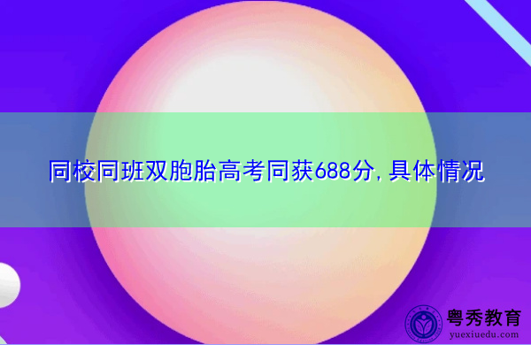 同校同班双胞胎高考同获688分,具体情况 同校同班双胞胎高考同获688分,具体情况