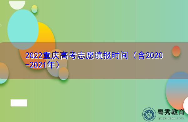 2022重庆高考志愿填报时间（含2020-2021年）