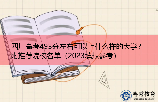 四川高考493分左右可以上什么样的大学?附推荐院校名单(2023填报参考) 四川高考493分左右可以上什么样的大学?附推荐院校名单(2023填报参考)