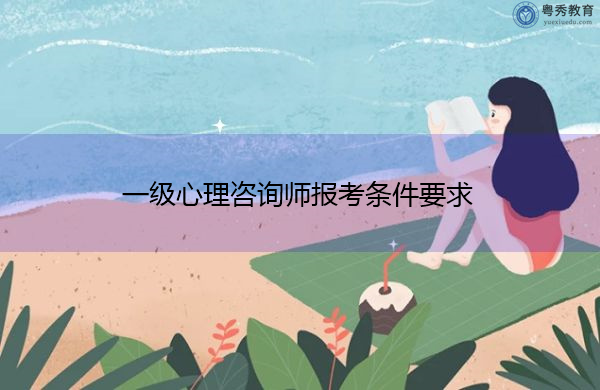 一级心理咨询师报考条件要求 一级心理咨询师报考条件要求