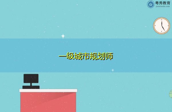 一级城市规划师 一级城市规划师
