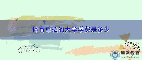 体育单招的大学学费是多少