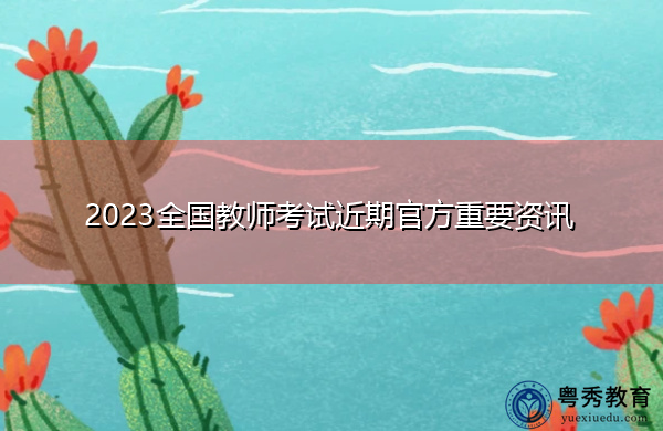 2023全国教师考试近期官方重要资讯