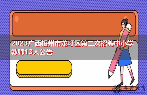 2023广西梧州市龙圩区第二次招聘中小学教师13人公告 2023广西梧州市龙圩区第二次招聘中小学教师13人公告