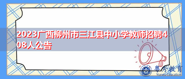 2023广西柳州市三江县中小学教师招聘408人公告