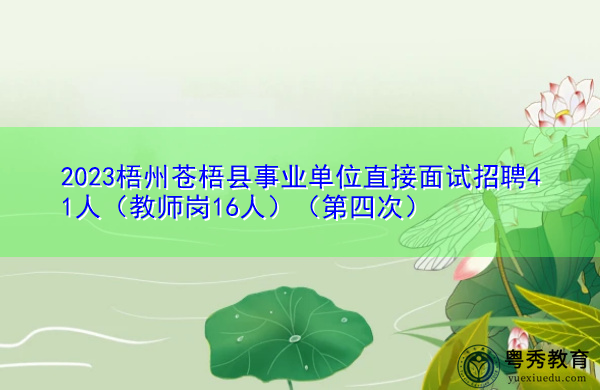 2023梧州苍梧县事业单位直接面试招聘41人(教师岗16人)(第四次) 2023梧州苍梧县事业单位直接面试招聘41人(教师岗16人)(第四次)
