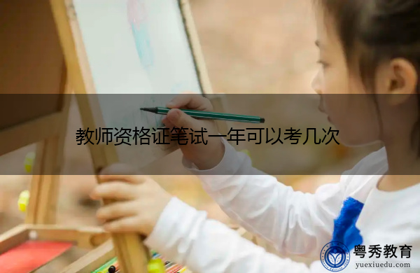 教师资格证笔试一年可以考几次 教师资格证笔试一年可以考几次