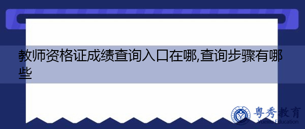 教师资格证成绩查询入口在哪,查询步骤有哪些