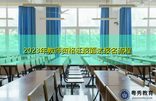 2023年教师资格证报面试报名流程 2023年教师资格证报面试报名流程