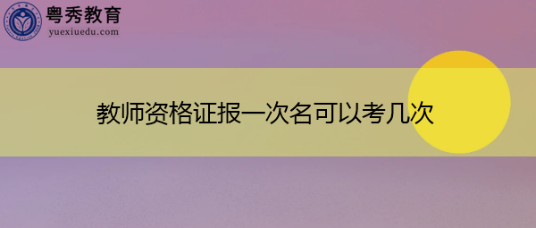 教师资格证报一次名可以考几次
