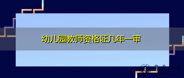 幼儿园教师资格证几年一审 幼儿园教师资格证几年一审