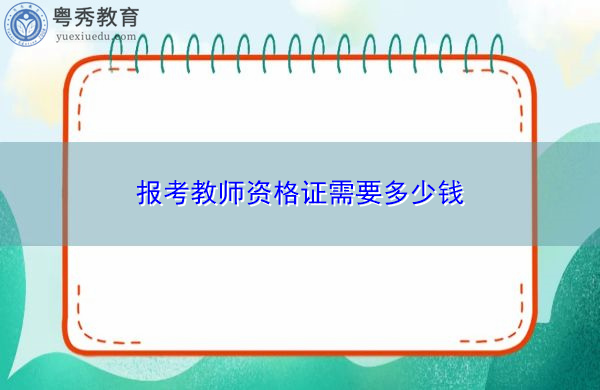 报考教师资格证需要多少钱