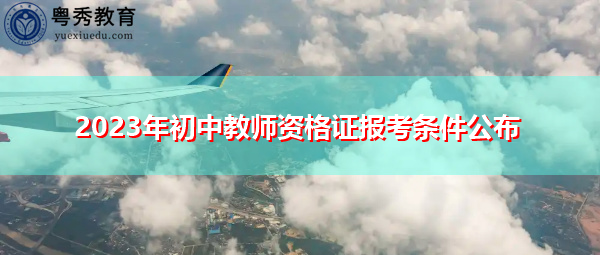 2023年初中教师资格证报考条件公布 2023年初中教师资格证报考条件公布
