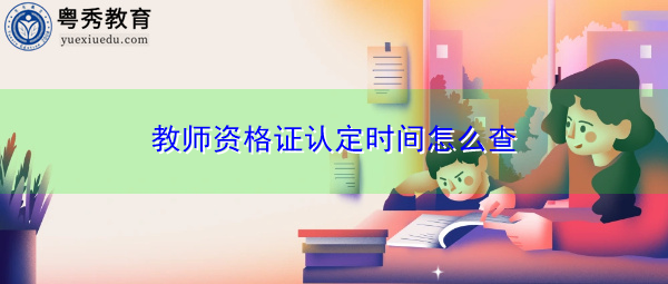 教师资格证认定时间怎么查