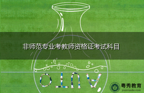 非师范专业考教师资格证考试科目 非师范专业考教师资格证考试科目